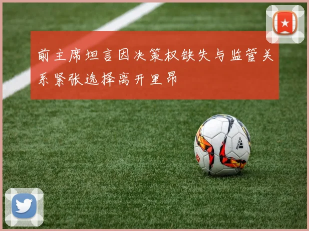 前主席坦言因决策权缺失与监管关系紧张选择离开里昂