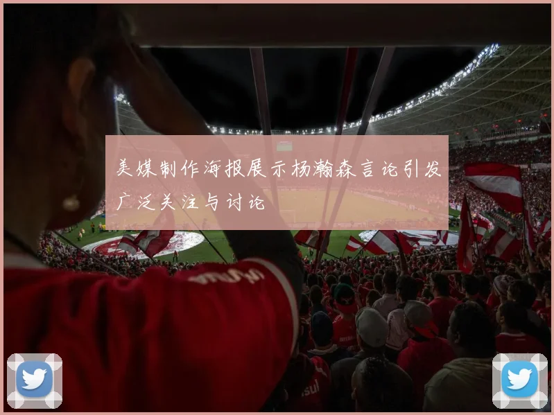 美媒制作海报展示杨瀚森言论引发广泛关注与讨论