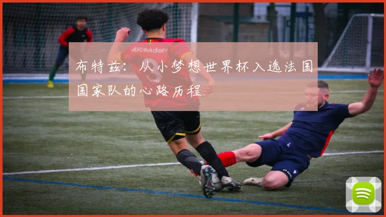 布特兹：从小梦想世界杯入选法国国家队的心路历程