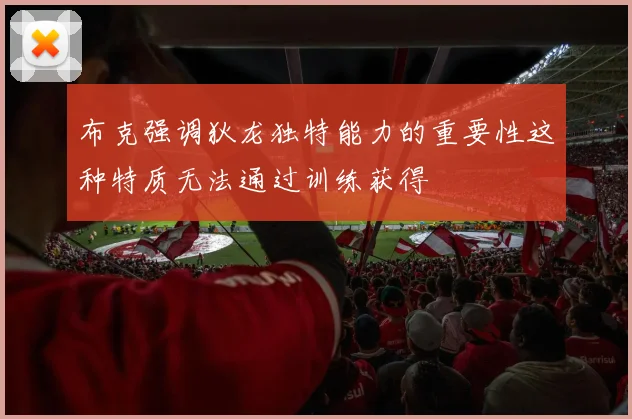 布克强调狄龙独特能力的重要性这种特质无法通过训练获得